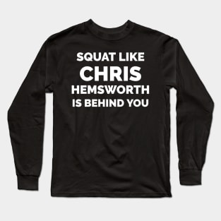 Squat like Chris Hemsworth is behind you Long Sleeve T-Shirt